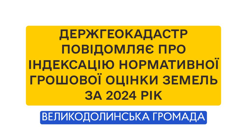 Держгеокадастр повідомляє про індексацію нормативної грошової оцінки земель за 2024 рік