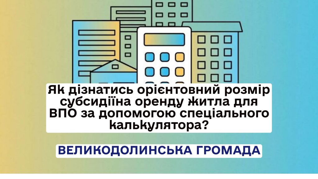 Як дізнатись орієнтовний розмір субсидіїна оренду житла для ВПО за допомогоюспеціального калькулятора?