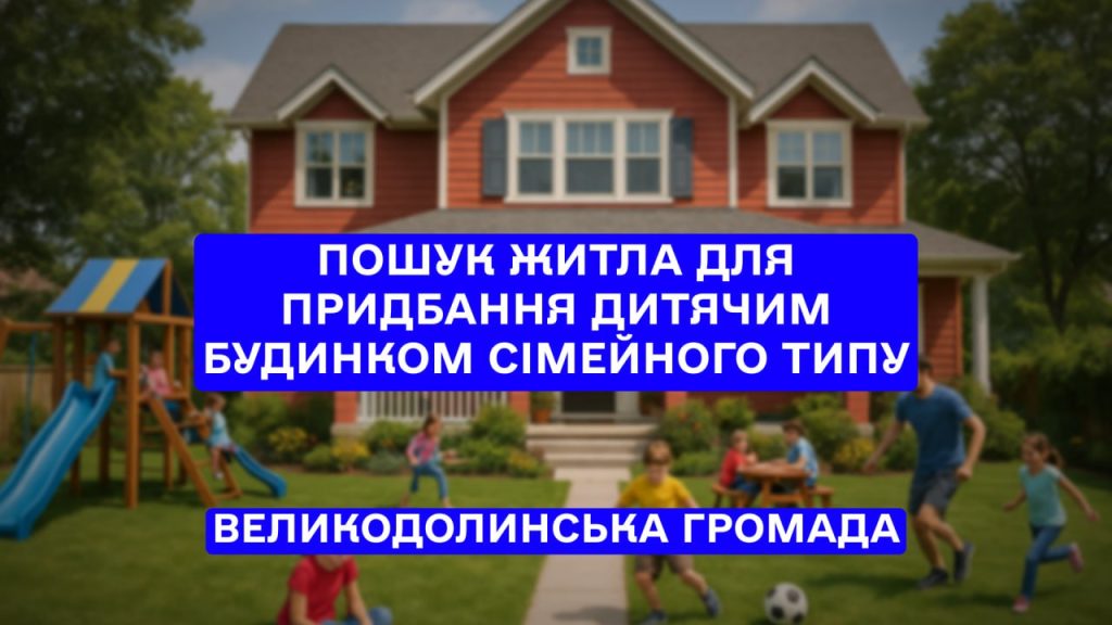 ШУКАЄМО БУДИНОК ДЛЯ ДИТЯЧОГО БУДИНКУ СІМЕЙНОГО ТИПУ!