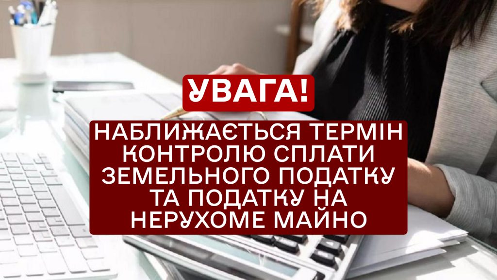 Наближається термін контролю сплати земельного податку та податку на нерухоме майно.